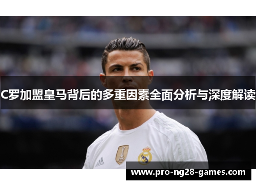 C罗加盟皇马背后的多重因素全面分析与深度解读