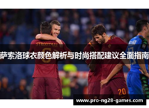 萨索洛球衣颜色解析与时尚搭配建议全面指南