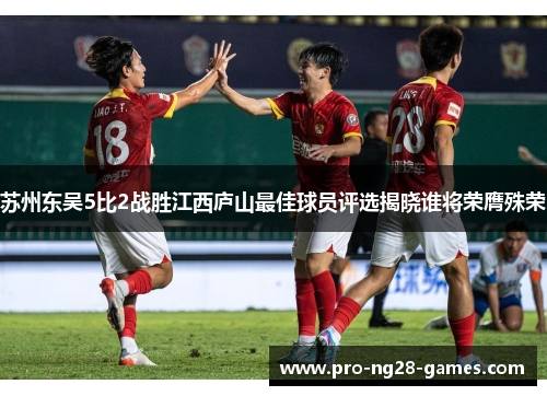 苏州东吴5比2战胜江西庐山最佳球员评选揭晓谁将荣膺殊荣