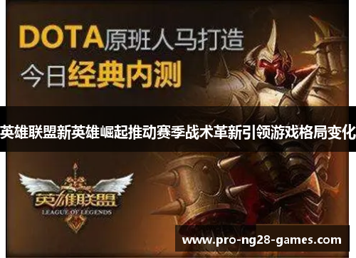 英雄联盟新英雄崛起推动赛季战术革新引领游戏格局变化 英雄联盟新英雄崛起推动赛季战术革新引领游戏格局变化