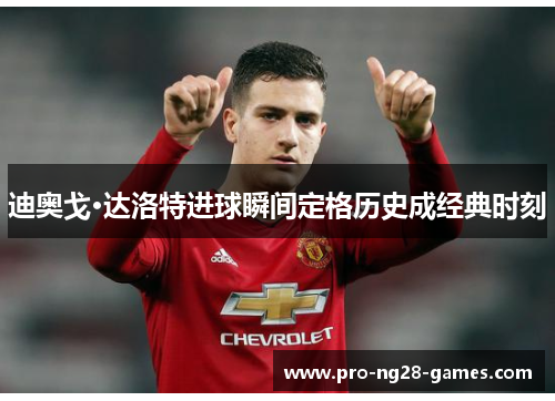 迪奥戈·达洛特进球瞬间定格历史成经典时刻 迪奥戈·达洛特进球瞬间定格历史成经典时刻