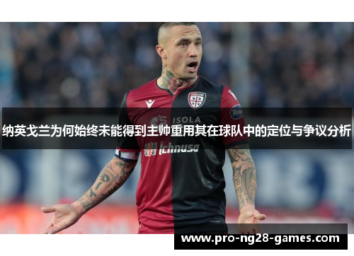 纳英戈兰为何始终未能得到主帅重用其在球队中的定位与争议分析 纳英戈兰为何始终未能得到主帅重用其在球队中的定位与争议分析