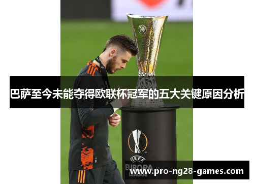 巴萨至今未能夺得欧联杯冠军的五大关键原因分析 巴萨至今未能夺得欧联杯冠军的五大关键原因分析