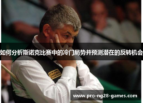 如何分析斯诺克比赛中的冷门局势并预测潜在的反转机会