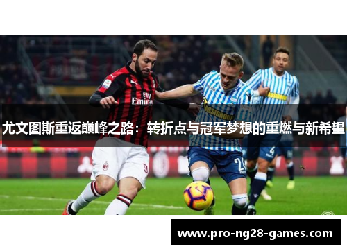 尤文图斯重返巅峰之路:转折点与冠军梦想的重燃与新希望 尤文图斯重返巅峰之路:转折点与冠军梦想的重燃与新希望