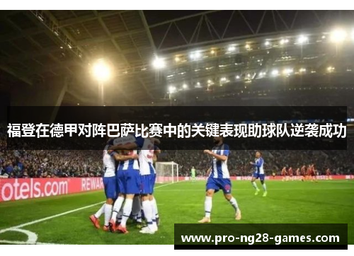福登在德甲对阵巴萨比赛中的关键表现助球队逆袭成功 福登在德甲对阵巴萨比赛中的关键表现助球队逆袭成功