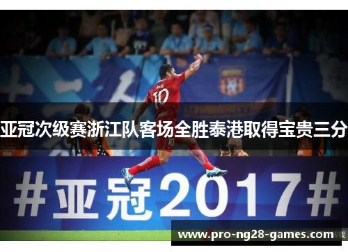 亚冠次级赛浙江队客场全胜泰港取得宝贵三分 亚冠次级赛浙江队客场全胜泰港取得宝贵三分